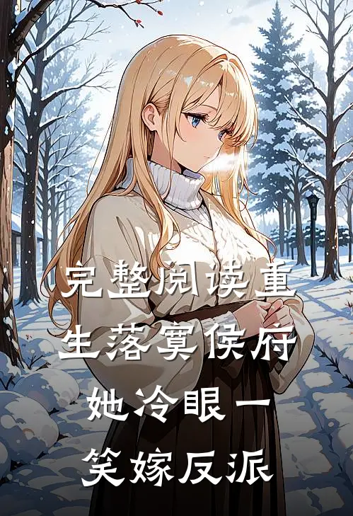 完整阅读重生落寞侯府，她冷眼一笑嫁反派
