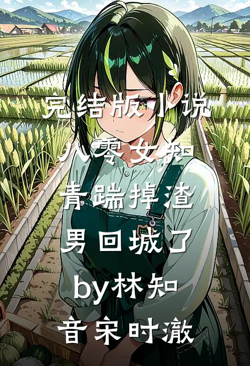 完结版小说八零女知青踹掉渣男回城了by林知音宋时澈