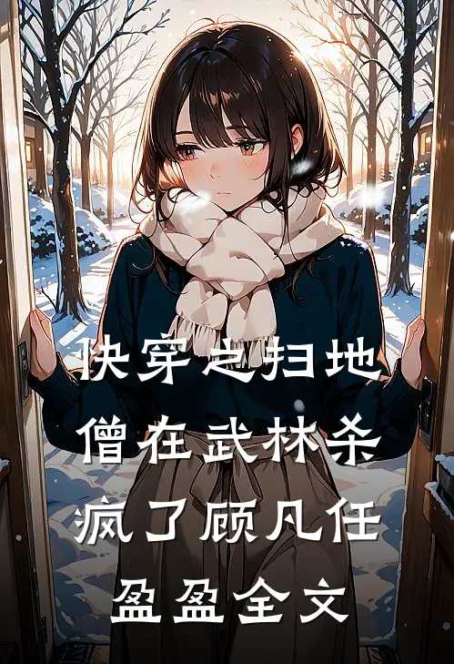 快穿之扫地僧在武林杀疯了顾凡任盈盈全文