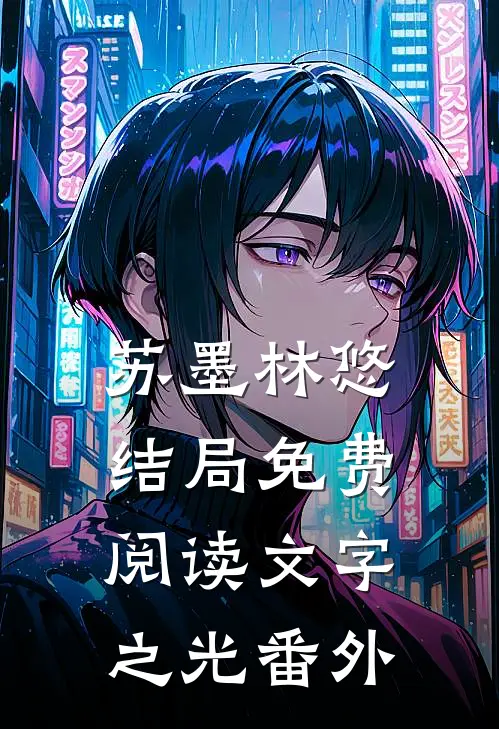 苏墨林悠结局免费阅读文字之光番外