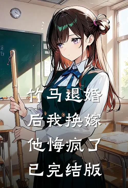 竹马退婚后我换嫁，他悔疯了已完结版