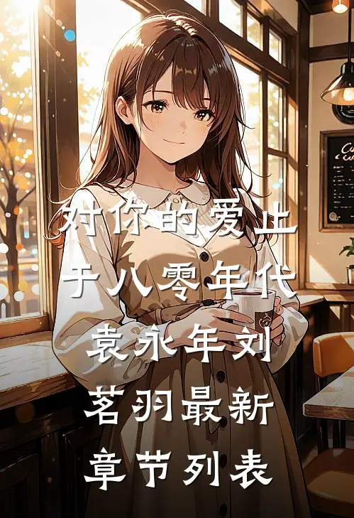 对你的爱止于八零年代袁永年刘茗羽最新章节列表