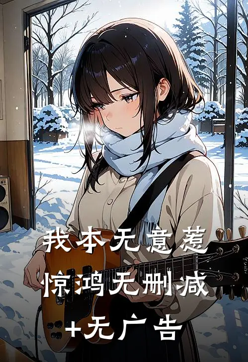 我本无意惹惊鸿无删减+无广告