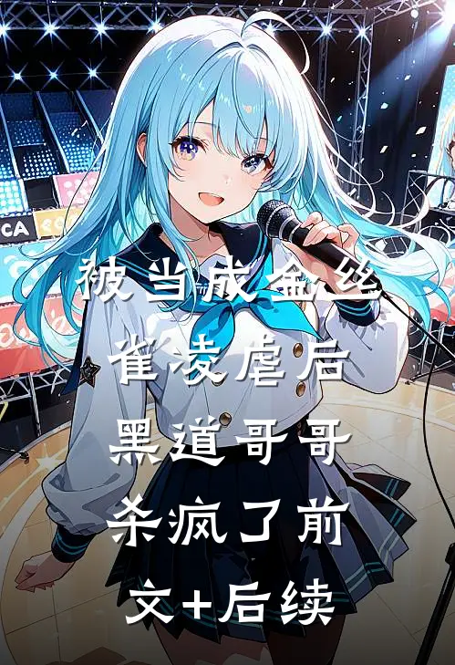 被当成金丝雀凌虐后，黑道哥哥杀疯了前文+后续