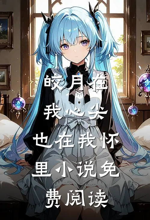 皎月在我心尖，也在我怀里小说免费阅读