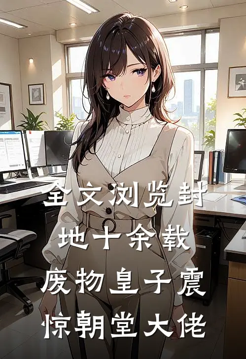 全文浏览封地十余载，废物皇子震惊朝堂大佬