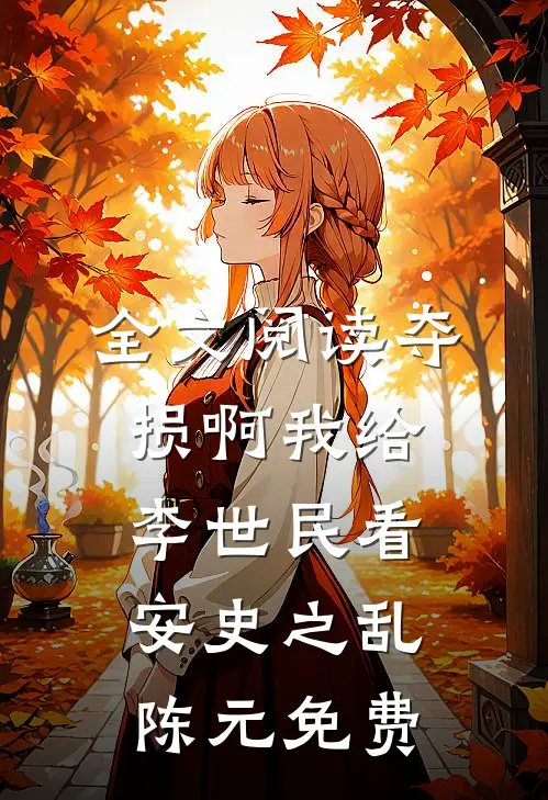 全文阅读夺损啊我给李世民看安史之乱陈元免费