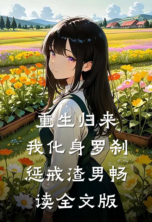 重生归来，我化身罗刹惩戒渣男畅读全文版