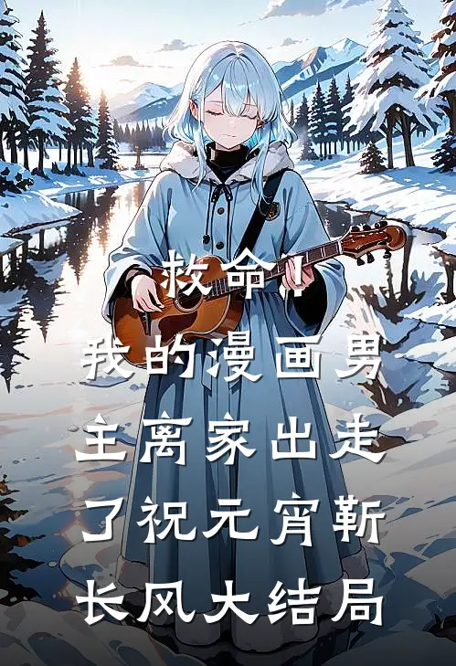 救命！我的漫画男主离“家”出走了祝元宵靳长风大结局