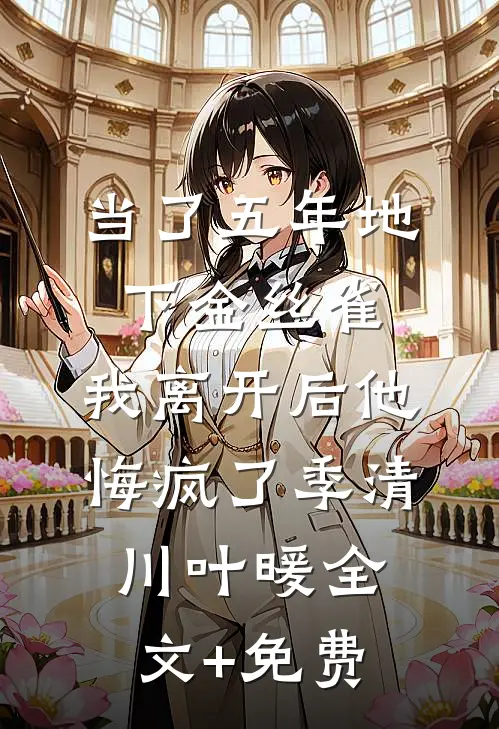 当了五年地下金丝雀，我离开后他悔疯了季清川叶暖全文+免费