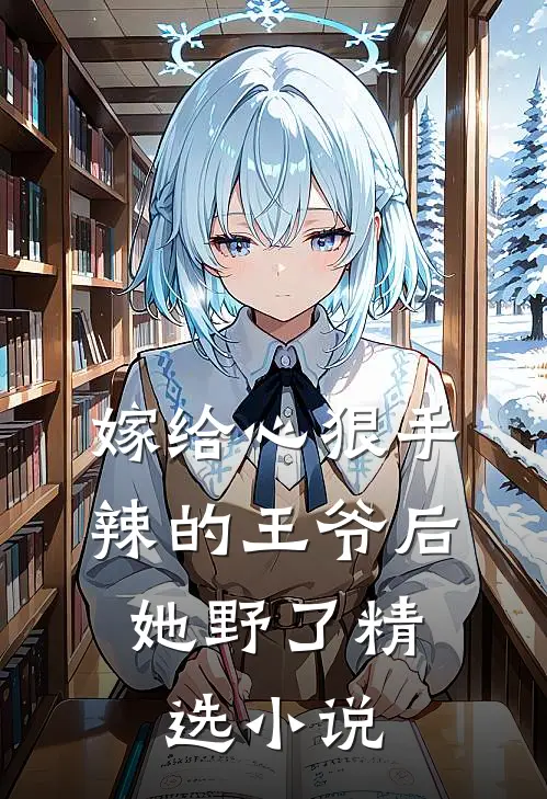 嫁给心狠手辣的王爷后，她野了精选小说