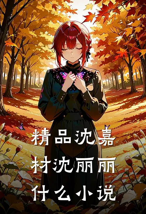 精品沈嘉材沈丽丽什么小说