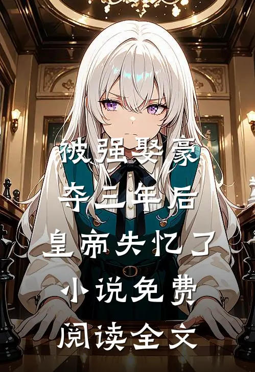 被强娶豪夺三年后，皇帝失忆了小说免费阅读全文