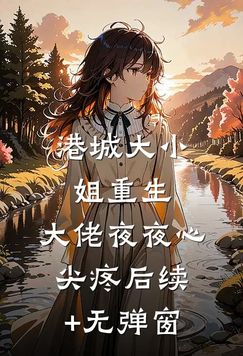 港城大小姐重生，大佬夜夜心尖疼后续+无弹窗