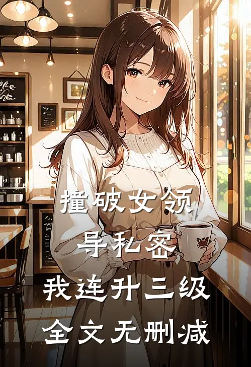 撞破女领导私密，我连升三级全文无删减