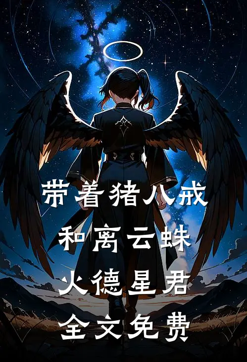 带着猪八戒和离云蛛火德星君全文免费