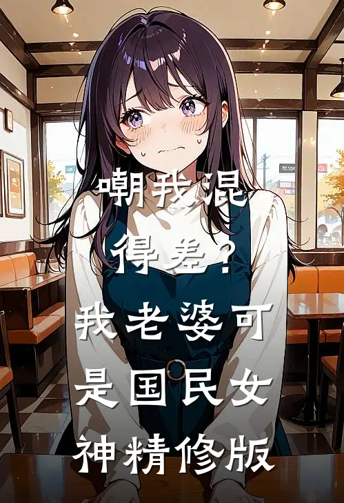 嘲我混得差？我老婆可是国民女神精修版