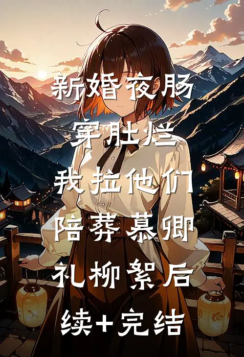 新婚夜肠穿肚烂，我拉他们陪葬慕卿礼柳絮后续+完结