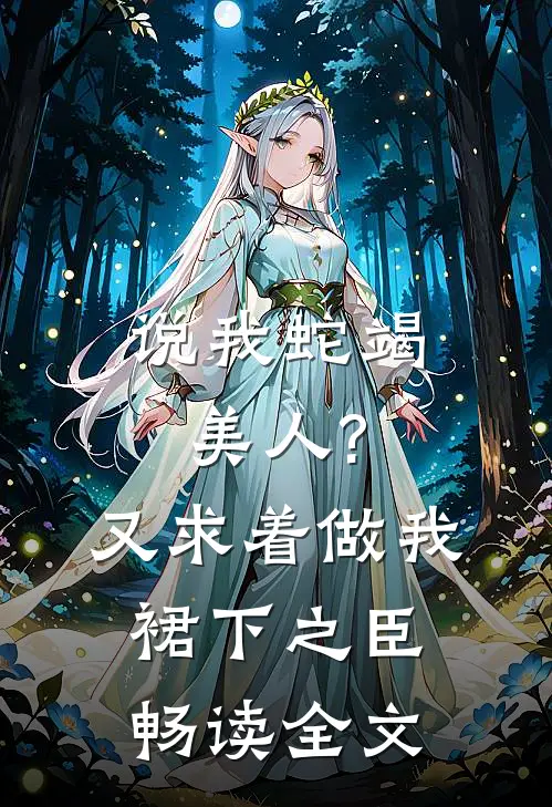 说我蛇竭美人?又求着做我裙下之臣畅读全文