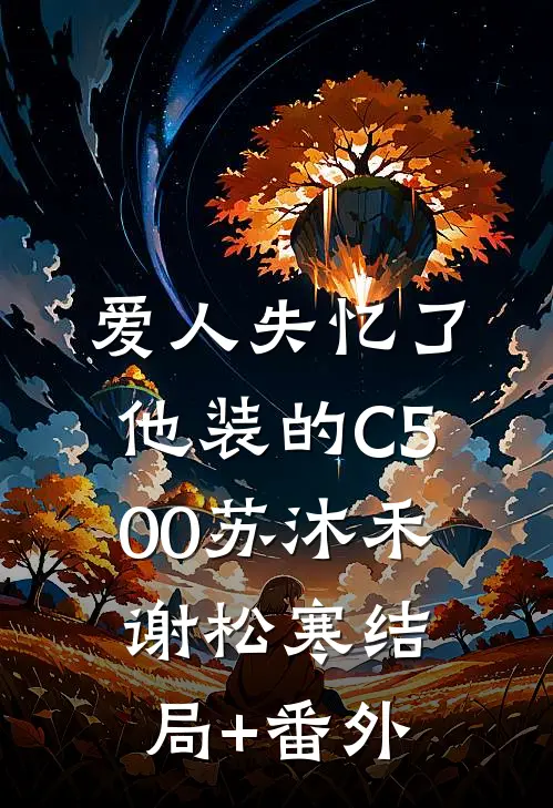 爱人失忆了，他装的C500苏沐禾谢松寒结局+番外