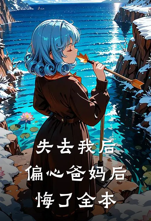失去我后，偏心爸妈后悔了全本