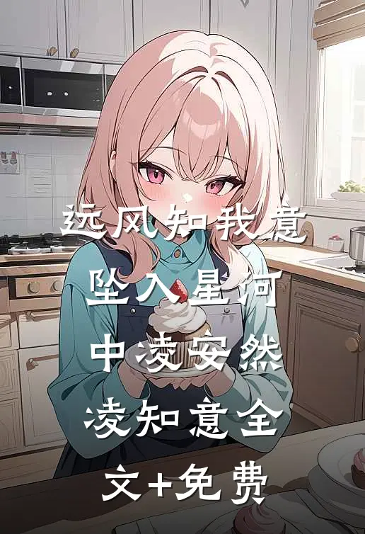 远风知我意，坠入星河中凌安然凌知意全文+免费