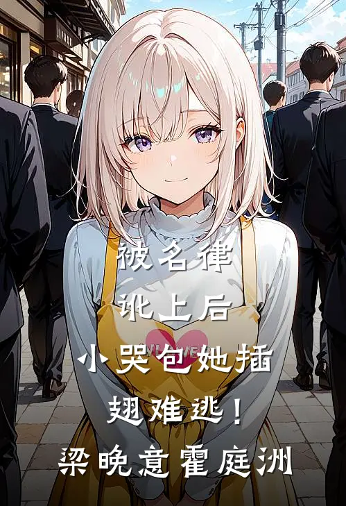 被名律讹上后，小哭包她插翅难逃！梁晚意霍庭洲