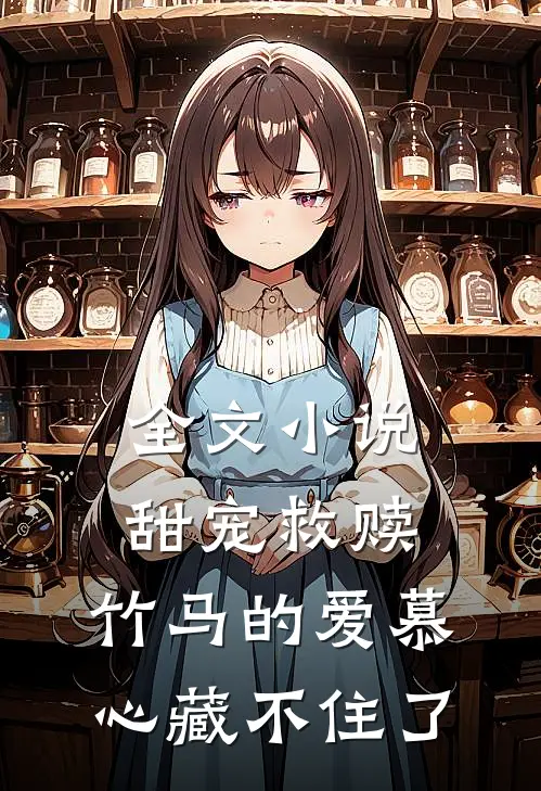 全文小说甜宠救赎：竹马的爱慕心藏不住了