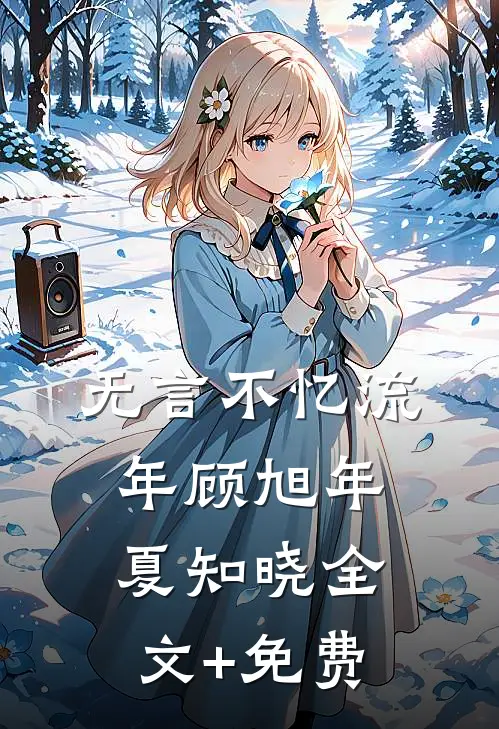 无言不忆流年顾旭年夏知晓全文+免费
