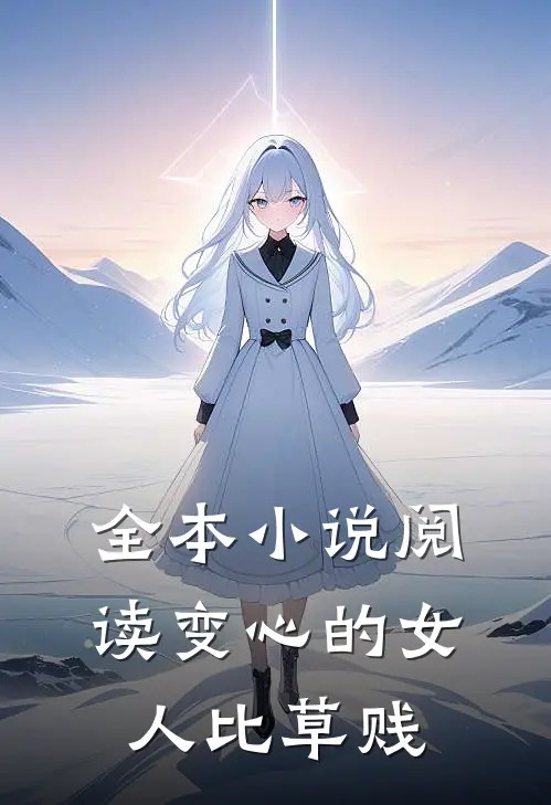 全本小说阅读变心的女人比草贱