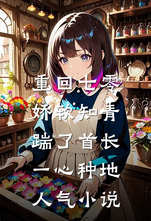 重回七零，娇软知青踹了首长一心种地人气小说