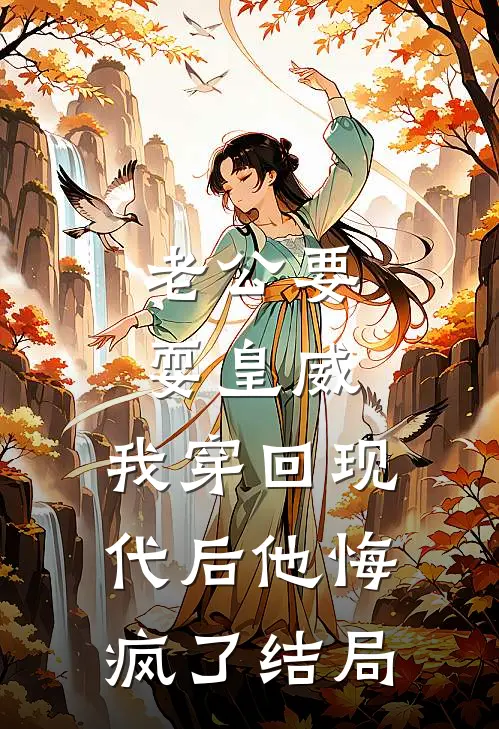 老公要耍皇威，我穿回现代后他悔疯了结局