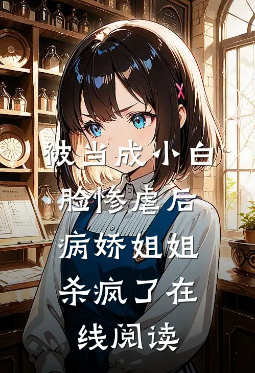 被当成小白脸惨虐后，病娇姐姐杀疯了在线阅读
