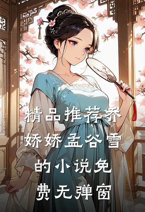 精品推荐乔娇娇孟谷雪的小说免费无弹窗