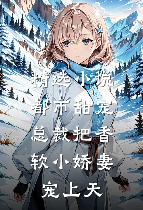 精选小说都市甜宠：总裁把香软小娇妻宠上天