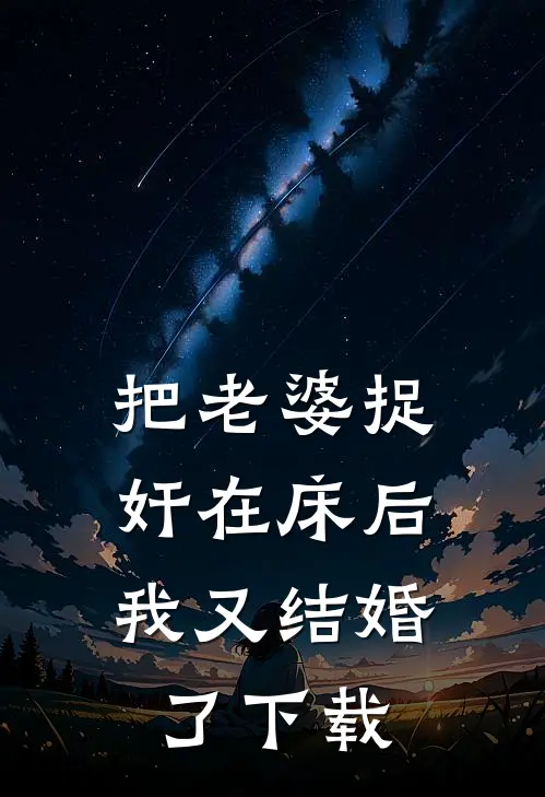 把老婆捉奸在床后，我又结婚了下载