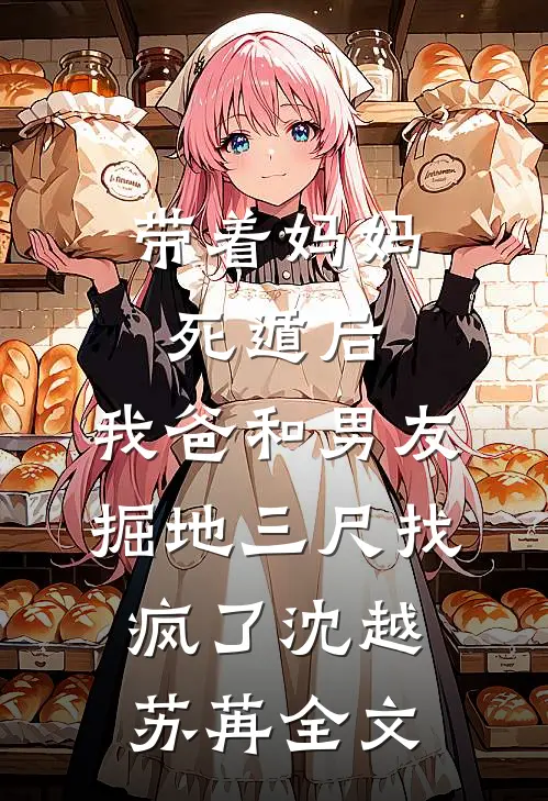 带着妈妈死遁后，我爸和男友掘地三尺找疯了沈越苏苒全文