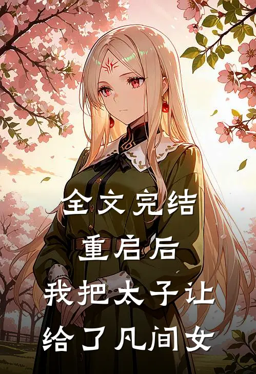 全文完结重启后，我把太子让给了凡间女