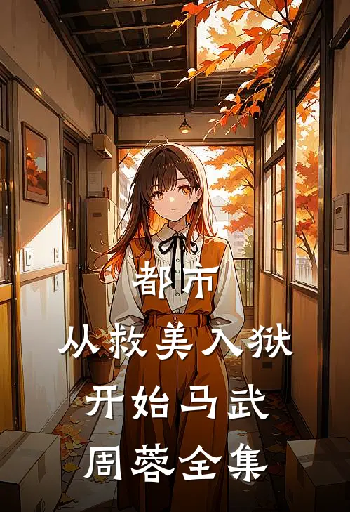 都市：从救美入狱开始马武周蓉全集
