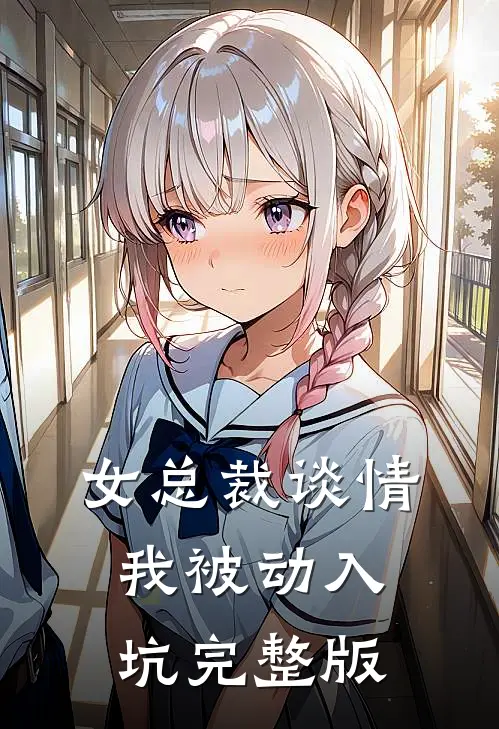 女总裁谈情，我被动入坑完整版