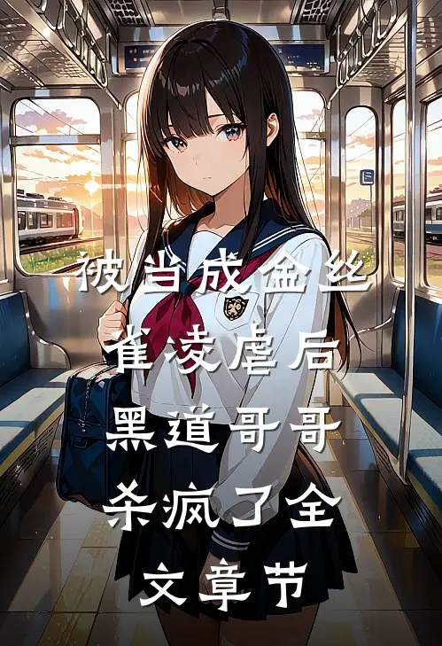 被当成金丝雀凌虐后，黑道哥哥杀疯了全文章节