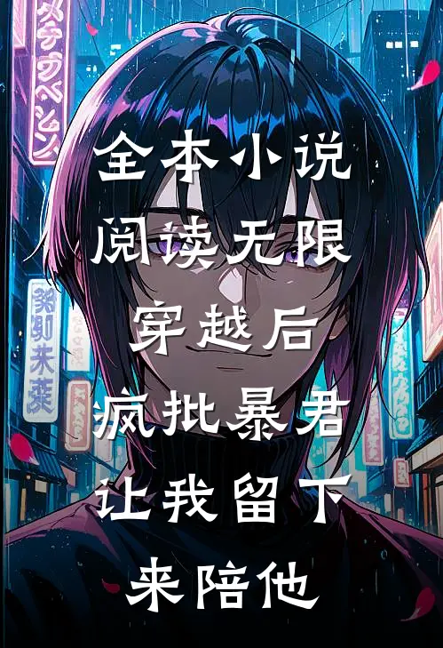 全本小说阅读无限穿越后:疯批暴君让我留下来陪他