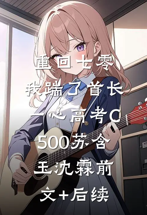 重回七零，我踹了首长一心高考C500苏含玉沈霖前文+后续