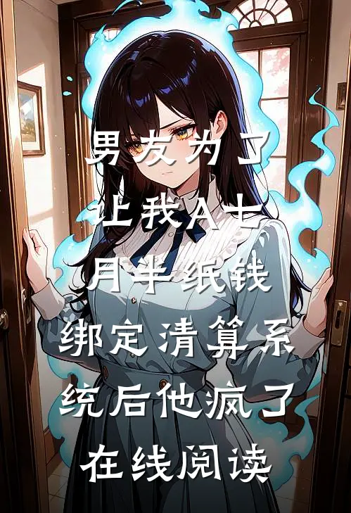 男友为了让我A七月半纸钱，绑定清算系统后他疯了在线阅读