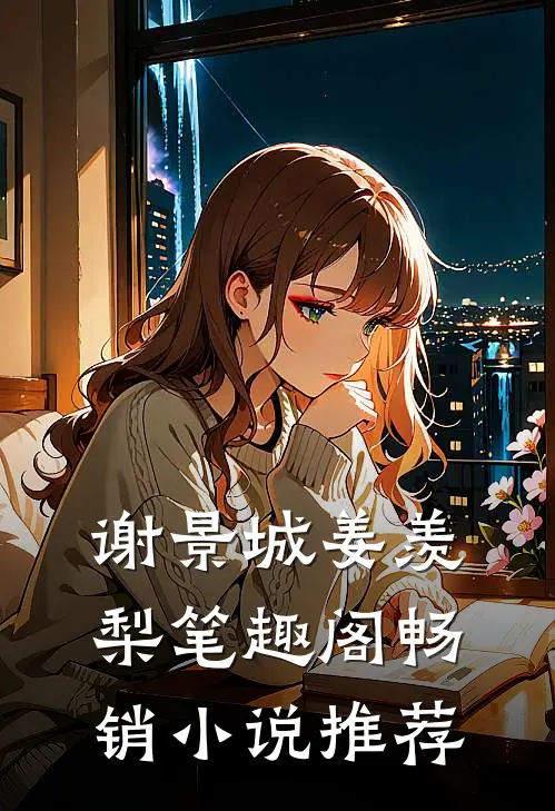 谢景城姜羡梨笔趣阁畅销小说推荐