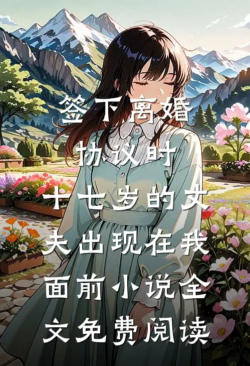 签下离婚协议时，十七岁的丈夫出现在我面前小说全文免费阅读