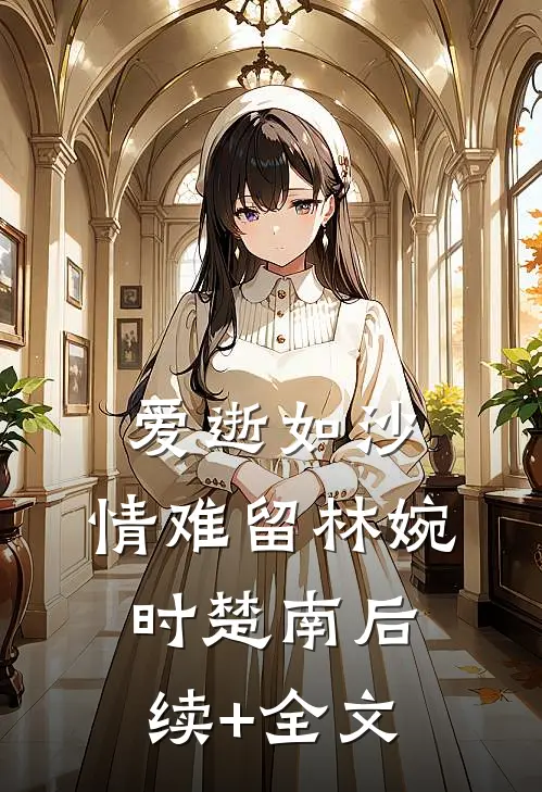 爱逝如沙，情难留林婉时楚南后续+全文