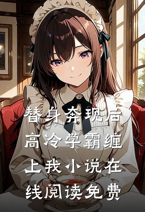 替身奔现后，高冷学霸缠上我小说在线阅读免费