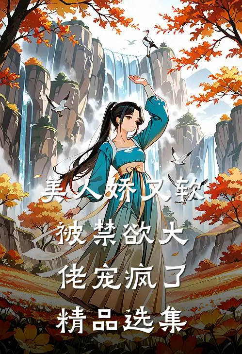 美人娇又软，被禁欲大佬宠疯了精品选集