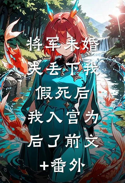 将军未婚夫丢下我假死后，我入宫为后了前文+番外